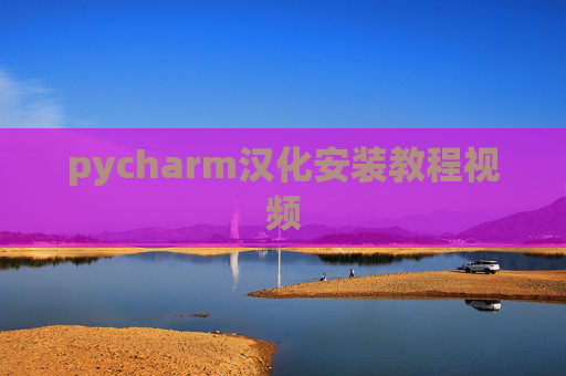 pycharm汉化安装教程视频 pycharm汉化安装教程视频
