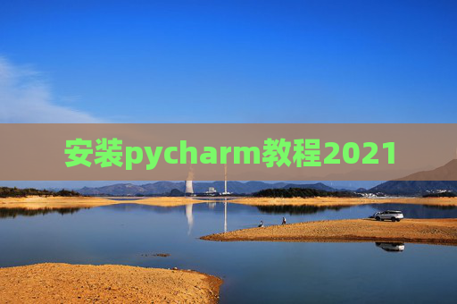 安装pycharm教程2021
